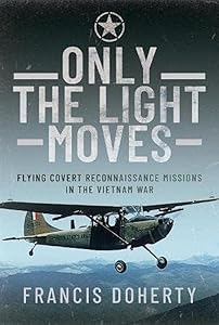 Only The Light Moves: Flying Covert Reconnaissance Missions in the Vietnam War by Francis A Doherty