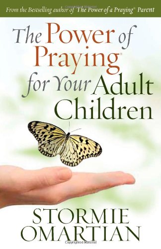The Power of Praying for Your Adult Children by Stormie Omartian