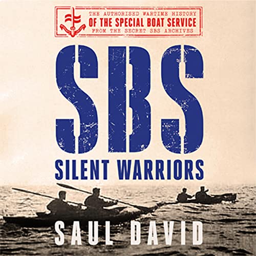 SBS – Silent Warriors: The Authorised Wartime History by Saul David
