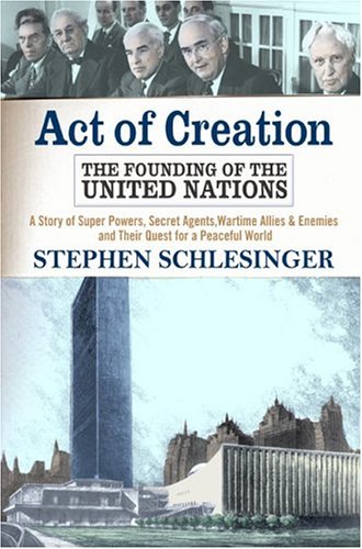 Act Of Creation: The Founding Of The United Nations by Stephen Schlesinger