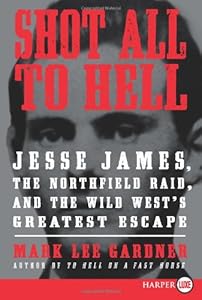 Shot All to Hell LP: Jesse James, the Northfield Raid, and the Wild West's Greatest Escape by Mark Lee Gardner