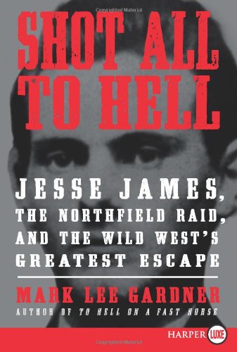 Shot All to Hell LP: Jesse James, the Northfield Raid, and the Wild West's Greatest Escape by Mark Lee Gardner