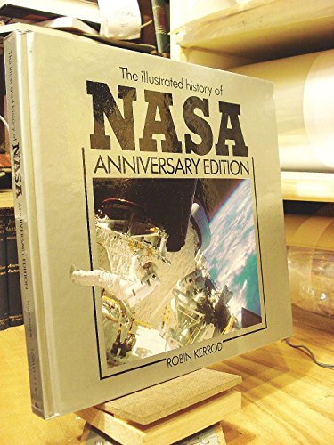 Illustrated History of NASA: Anniversary Edition by Robin Kerrod