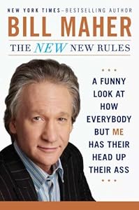 The New New Rules: A Funny Look at How Everybody but Me Has Their Head Up Their Ass