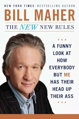 The New New Rules: A Funny Look at How Everybody but Me Has Their Head Up Their Ass