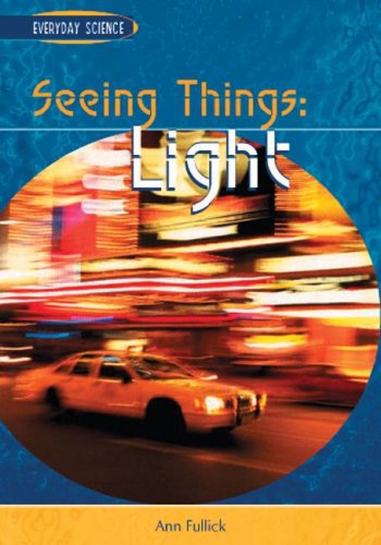 Seeing Things: Light (Everyday Science) by Ann Fullick