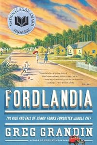 Fordlandia: The Rise and Fall of Henry Ford's Forgotten Jungle City