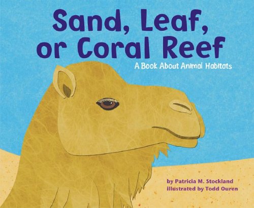 Sand, Leaf, or Coral Reef: A Book About Animal Habitats by Patricia M. Stockland
