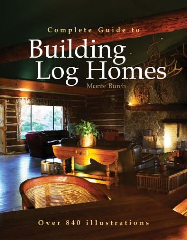 Complete Guide to Building Log Homes: Over 840 illustrations by Monte Burch