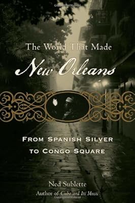 The World That Made New Orleans: From Spanish Silver to Congo Square