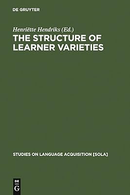 The Structure of Learner Varieties (Studies on Language Acquisition [SOLA] Book 28)