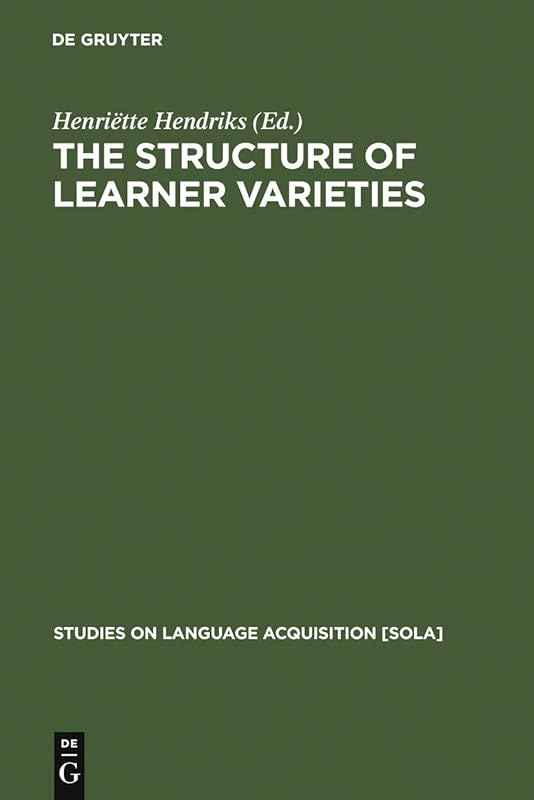 The Structure of Learner Varieties (Studies on Language Acquisition [SOLA] Book 28) by Henriëtte Hendriks