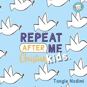 Repeat After Me, Christian Kids. by Tangie Nadimi