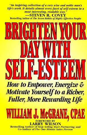 Brighten Your Day With Self-Esteem: How to Empower, Energize & Motivate Yourself to a Richer, Fuller, More Rewarding Life (Personal Development Series) by Willia J. McGrane