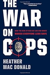 The War on Cops: How the New Attack on Law and Order Makes Everyone Less Safe