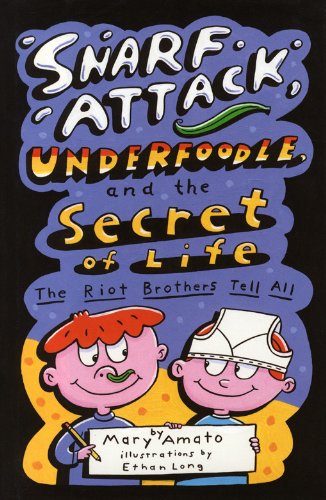 Snarf Attack, Underfoodle, and the Secret of Life: The Riot Brothers Tell All by Mary Amato