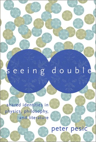Seeing Double: Shared Identities in Physics, Philosophy, and Literature by Peter Pesic
