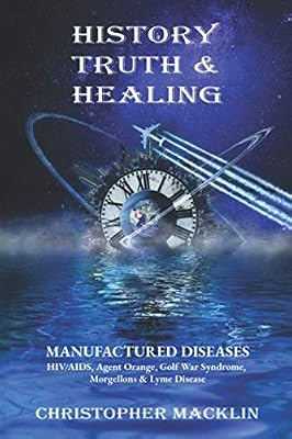 History, Truth & Healing: HIV/AIDS, Agent Orange, Gulf War Syndrome, Morgellons & Lyme Disease