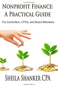 Nonprofit Finance: A Practical Guide: For Controllers, CFOs, and Board Members by Sheila Shanker