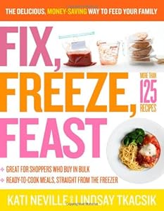 Fix, Freeze, Feast: The Delicious, Money-Saving Way to Feed Your Family by Kati Neville