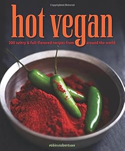 Hot Vegan: 200 Sultry &amp; Full-Flavored Recipes from Around the World by Robin Robertson