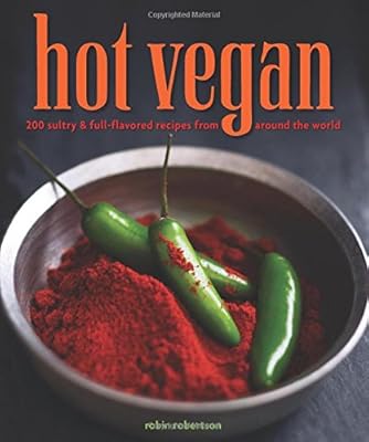 Hot Vegan: 200 Sultry &amp; Full-Flavored Recipes from Around the World