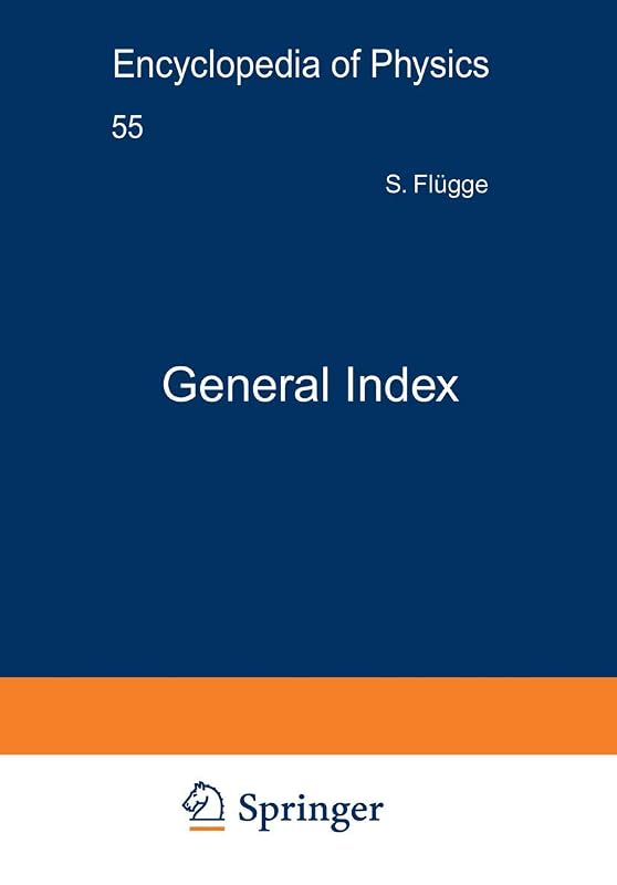 General Index / Generalregister (Handbuch der Physik Encyclopedia of Physics, 55) by S. Fl&uuml;gge