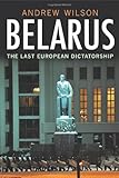 Andrew Wilson, "Belarus: The Last European Dictatorship" (Yale UP, 2011)