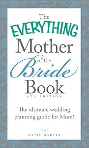The Everything Mother of the Bride Book: The Ultimate Wedding Planning Guide for Mom!