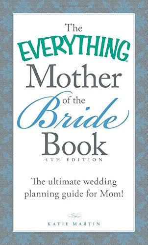 The Everything Mother of the Bride Book: The Ultimate Wedding Planning Guide for Mom! by Katie Martin
