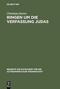 Ringen um die Verfassung Judas: Eine Studie zu den theologisch-politischen Vorstellungen im Esra-Nehemia-Buch (Beihefte zur Zeitschrift für die alttestamentliche Wissenschaft 308) (German Edition) by Christiane Karrer