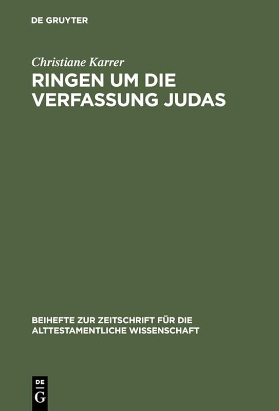 Ringen um die Verfassung Judas: Eine Studie zu den theologisch-politischen Vorstellungen im Esra-Nehemia-Buch (Beihefte zur Zeitschrift für die alttestamentliche Wissenschaft 308) (German Edition) by Christiane Karrer