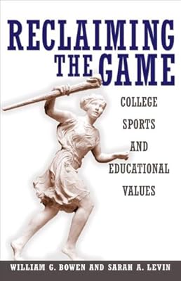 Reclaiming the Game: College Sports and Educational Values (The William G. Bowen Book 40)