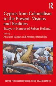 Cyprus from Colonialism to the Present: Visions and Realities: Essays in Honour of Robert Holland (Publications of the Centre for Hellenic Studies, King's College London)