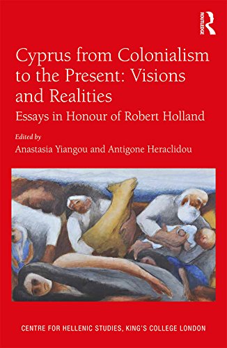 Cyprus from Colonialism to the Present: Visions and Realities: Essays in Honour of Robert Holland (Publications of the Centre for Hellenic Studies, King's College London) by Anastasia Yiangou