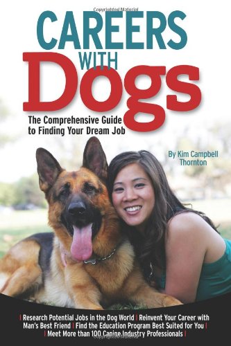 Careers with Dogs: The Comprehensive Guide to Finding Your Dream Job by Kim Campbell Thornton