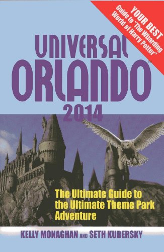 Universal Orlando 2014: The Ultimate Guide to the Ultimate Theme Park Adventure by Kelly Monaghan