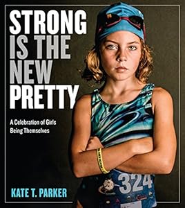 Strong Is the New Pretty: A Celebration of Girls Being Themselves