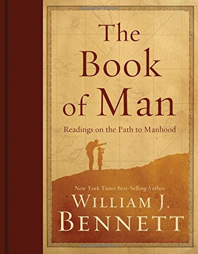 The Book of Man: Readings on the Path to Manhood by William J. Bennett
