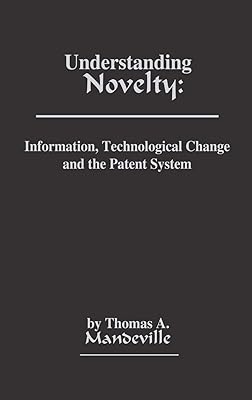 Understanding Novelty: Information, Technological Change, and the Patent System