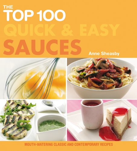 The Top 100 Quick & Easy Sauces: Mouth-watering Classic and Contemporary Recipes by Anne Sheasby