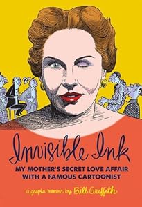 Invisible Ink: My Mother's Love Affair With A Famous Cartoonist by Bill Griffith