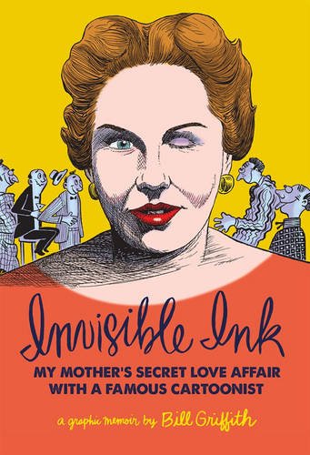 Invisible Ink: My Mother's Love Affair With A Famous Cartoonist by Bill Griffith