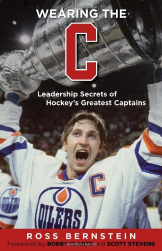 Wearing the "C": Leadership Secrets from Hockey's Greatest Captains by Ross Bernstein
