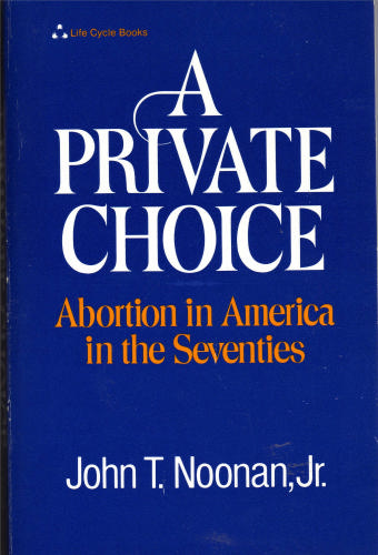 A Private Choice: Abortion in the America in the Seventies by John T. Noonan Jr.