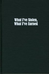 What I've Stolen, What I've Earned