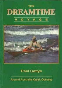 The Dreamtime Voyage: Around Australia Kayak Odyssey by Paul Caffyn