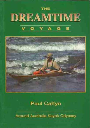 The Dreamtime Voyage: Around Australia Kayak Odyssey by Paul Caffyn