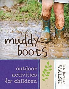 Muddy Boots: Outdoor Activities for Children by Liza Gardner Walsh
