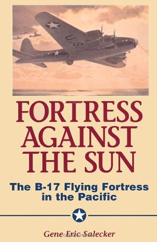 Fortress Against The Sun: The B-17 Flying Fortress In The Pacific by Gene E. Salecker